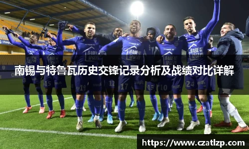 南锡与特鲁瓦历史交锋记录分析及战绩对比详解