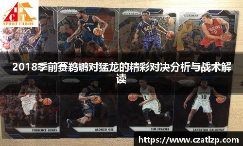 2018季前赛鹈鹕对猛龙的精彩对决分析与战术解读